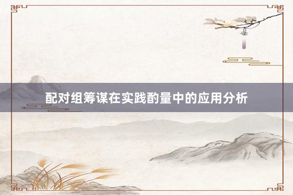 配对组筹谋在实践酌量中的应用分析